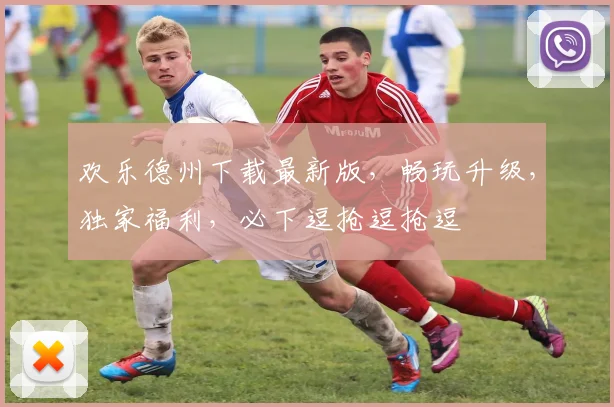 欢乐德州下载最新版，畅玩升级，独家福利，必下逗抢逗抢逗